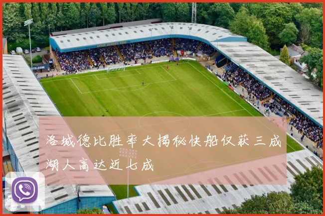 洛城德比胜率大揭秘快船仅获三成湖人高达近七成