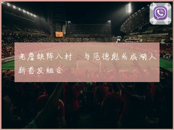 老詹缺阵八村塁与范德彪或成湖人新首发组合