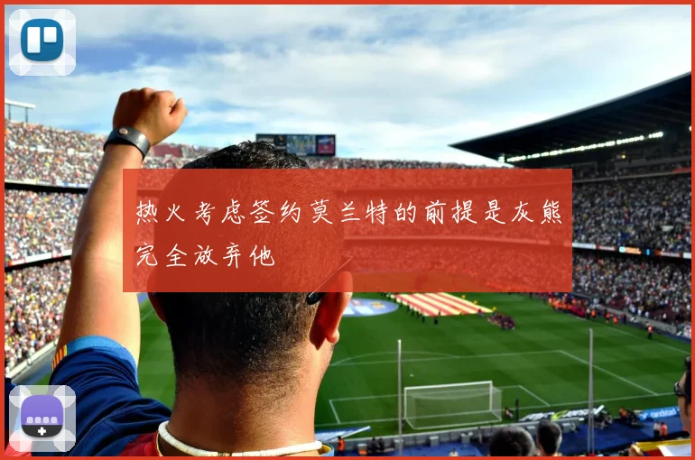 热火考虑签约莫兰特的前提是灰熊完全放弃他