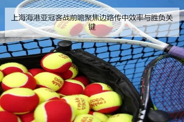 上海海港亚冠客战前瞻聚焦边路传中效率与胜负关键 | MKsports